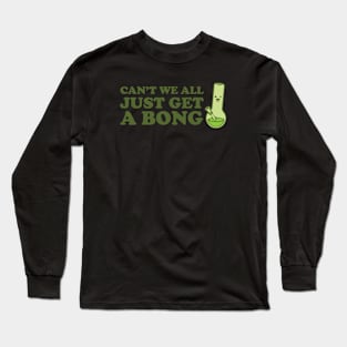 Can't we all just get a bong Long Sleeve T-Shirt